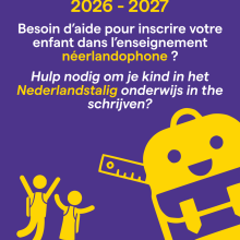 Besoin d’aide pour  inscrire votre enfant  dans l’enseignement  néerlandophone ? Hulp nodig om je kind  in het Nederlandstalig  onderwijs in te  schrijven